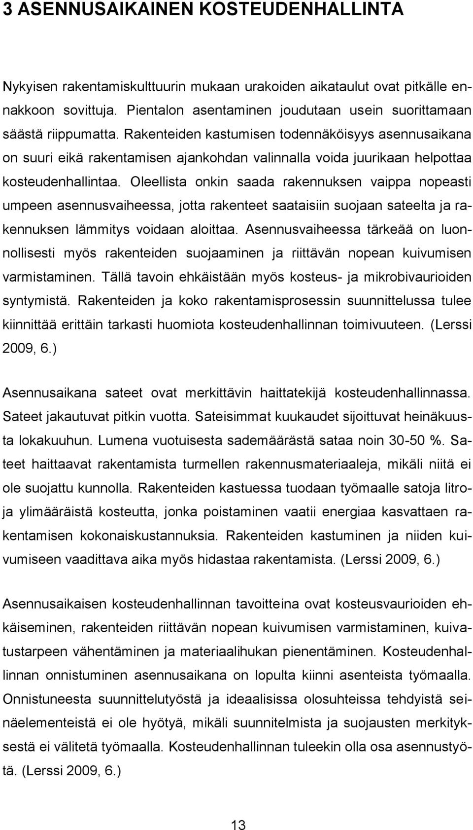 Oleellista onkin saada rakennuksen vaippa nopeasti umpeen asennusvaiheessa, jotta rakenteet saataisiin suojaan sateelta ja rakennuksen lämmitys voidaan aloittaa.
