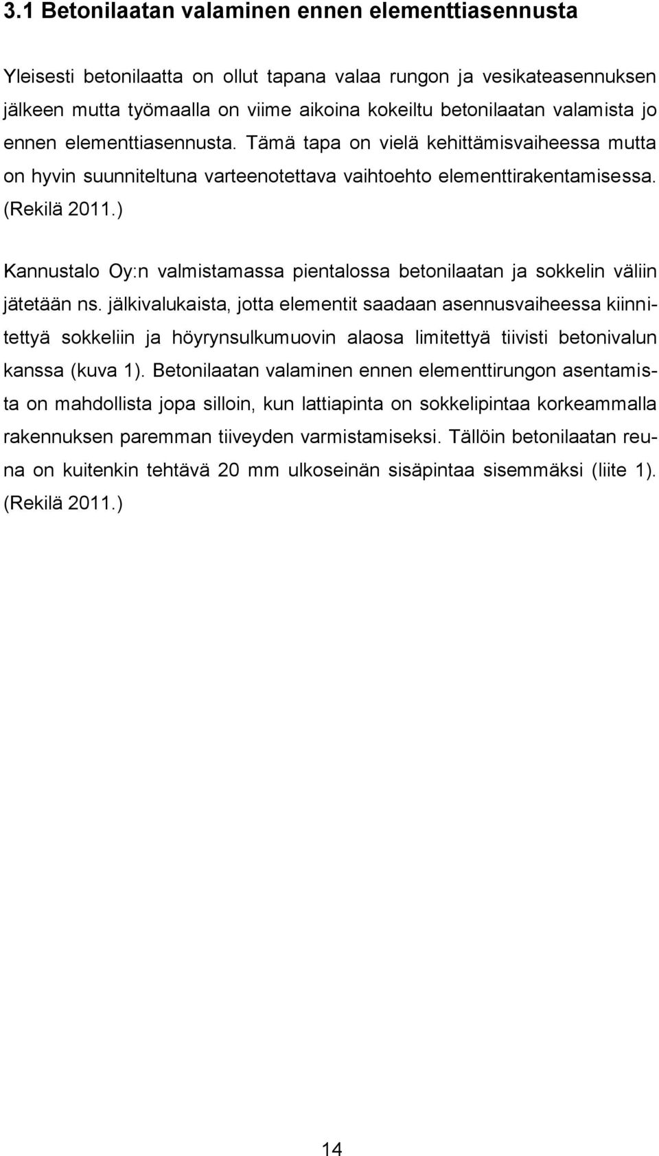 ) Kannustalo Oy:n valmistamassa pientalossa betonilaatan ja sokkelin väliin jätetään ns.