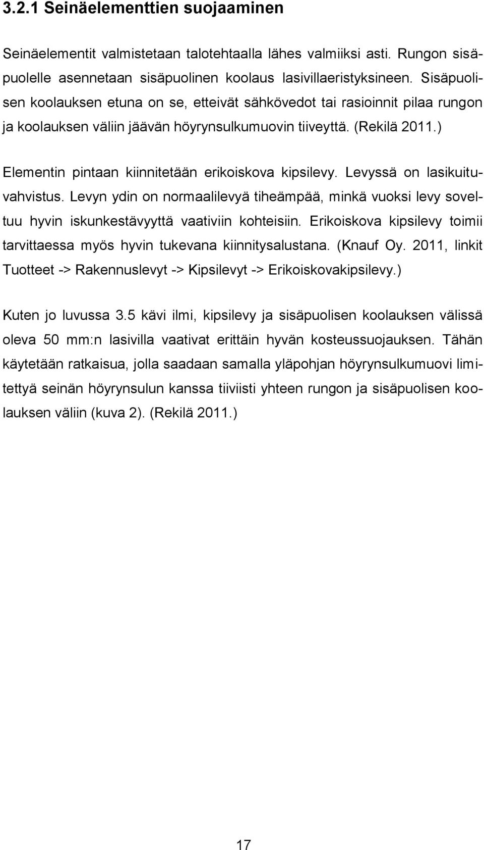 ) Elementin pintaan kiinnitetään erikoiskova kipsilevy. Levyssä on lasikuituvahvistus. Levyn ydin on normaalilevyä tiheämpää, minkä vuoksi levy soveltuu hyvin iskunkestävyyttä vaativiin kohteisiin.