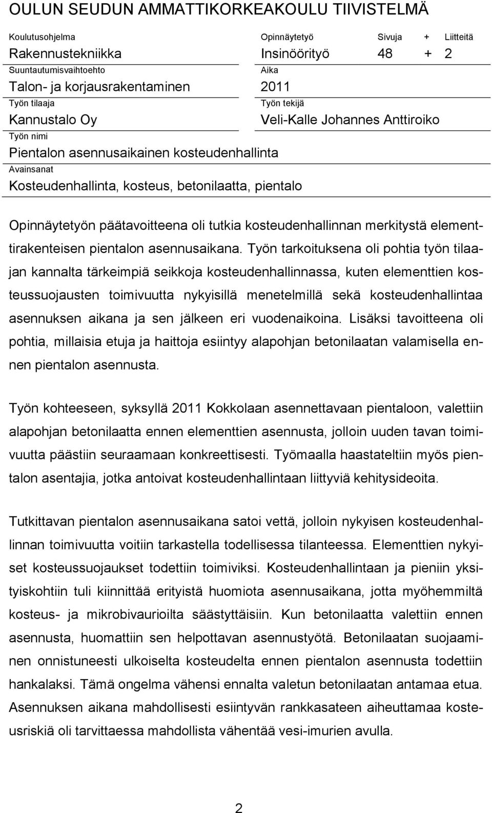 päätavoitteena oli tutkia kosteudenhallinnan merkitystä elementtirakenteisen pientalon asennusaikana.