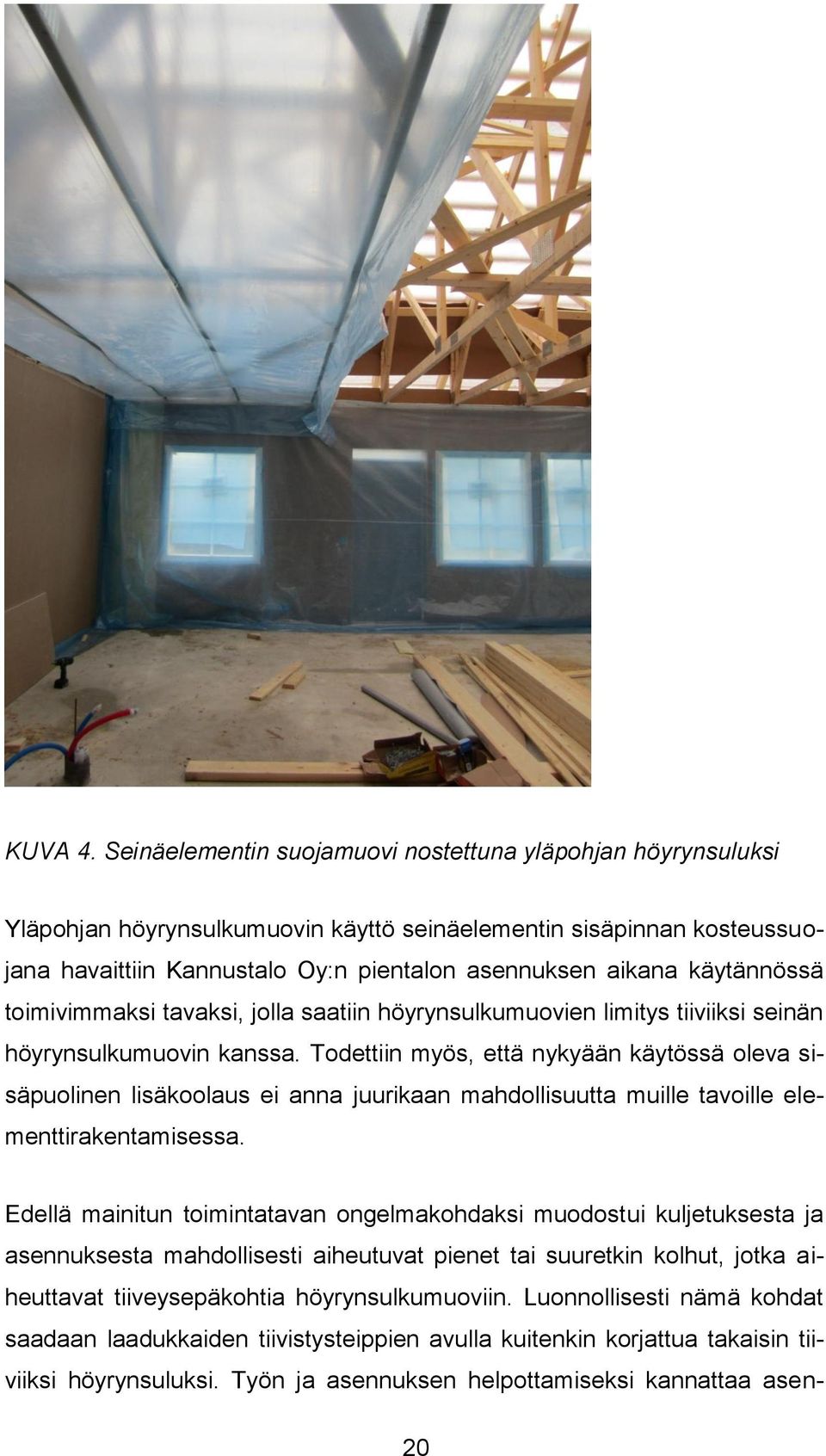 käytännössä toimivimmaksi tavaksi, jolla saatiin höyrynsulkumuovien limitys tiiviiksi seinän höyrynsulkumuovin kanssa.