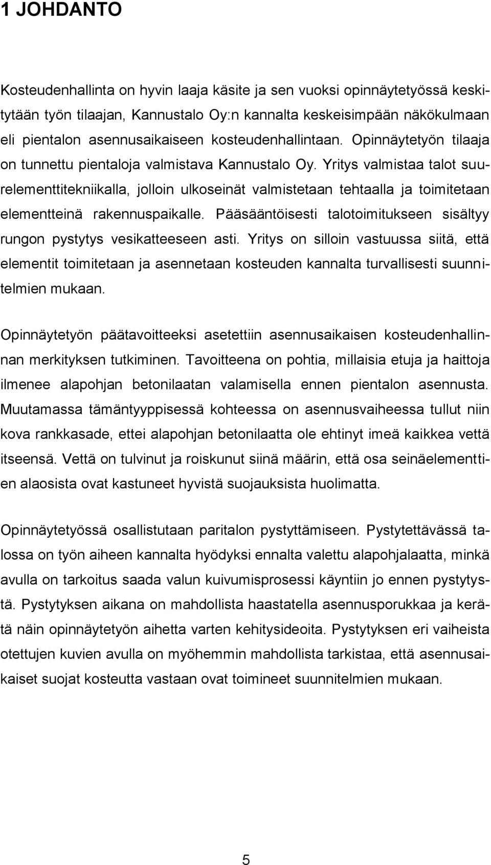 Yritys valmistaa talot suurelementtitekniikalla, jolloin ulkoseinät valmistetaan tehtaalla ja toimitetaan elementteinä rakennuspaikalle.