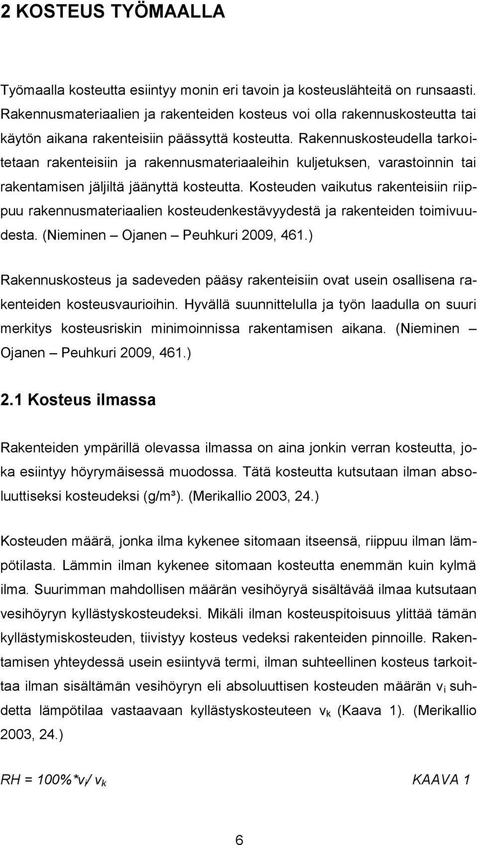 Rakennuskosteudella tarkoitetaan rakenteisiin ja rakennusmateriaaleihin kuljetuksen, varastoinnin tai rakentamisen jäljiltä jäänyttä kosteutta.