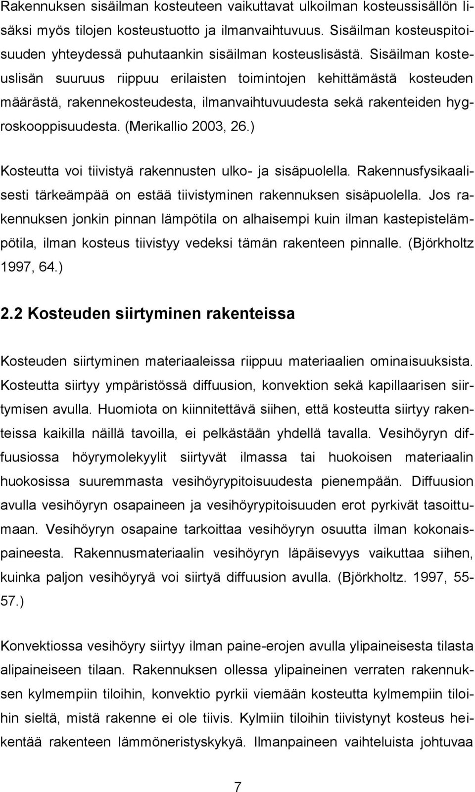 Sisäilman kosteuslisän suuruus riippuu erilaisten toimintojen kehittämästä kosteuden määrästä, rakennekosteudesta, ilmanvaihtuvuudesta sekä rakenteiden hygroskooppisuudesta. (Merikallio 2003, 26.