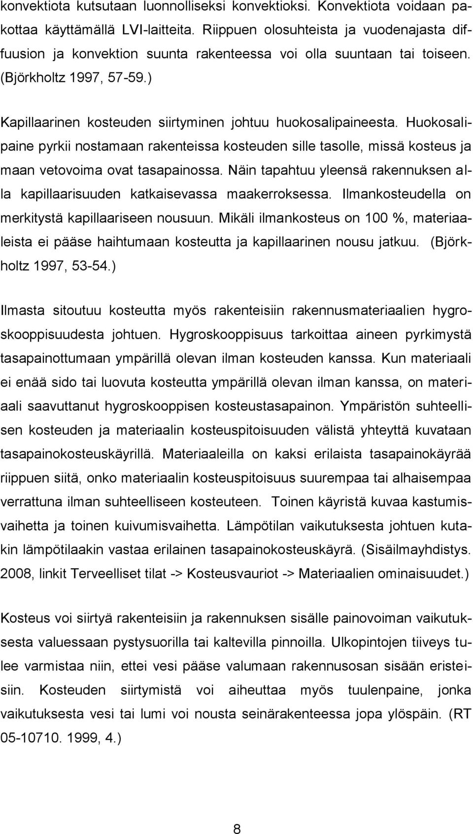 ) Kapillaarinen kosteuden siirtyminen johtuu huokosalipaineesta. Huokosalipaine pyrkii nostamaan rakenteissa kosteuden sille tasolle, missä kosteus ja maan vetovoima ovat tasapainossa.