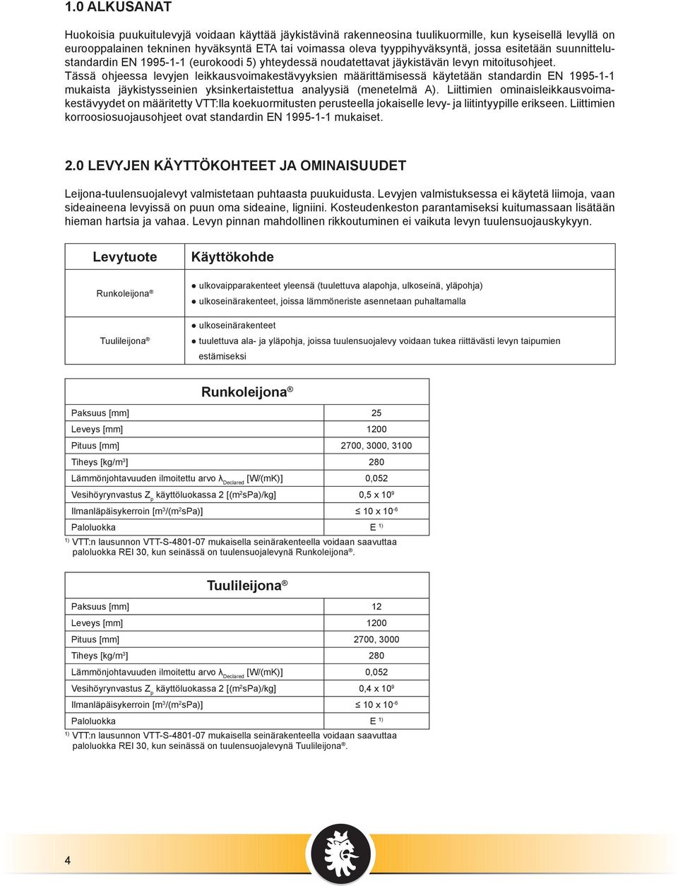 Tässä ojeessa levyjen leikkausvoimakestävyyksien määrittämisessä käytetään standardin EN 1995-1-1 mukaista jäykistysseinien yksinkertaistettua analyysiä (menetelmä A).