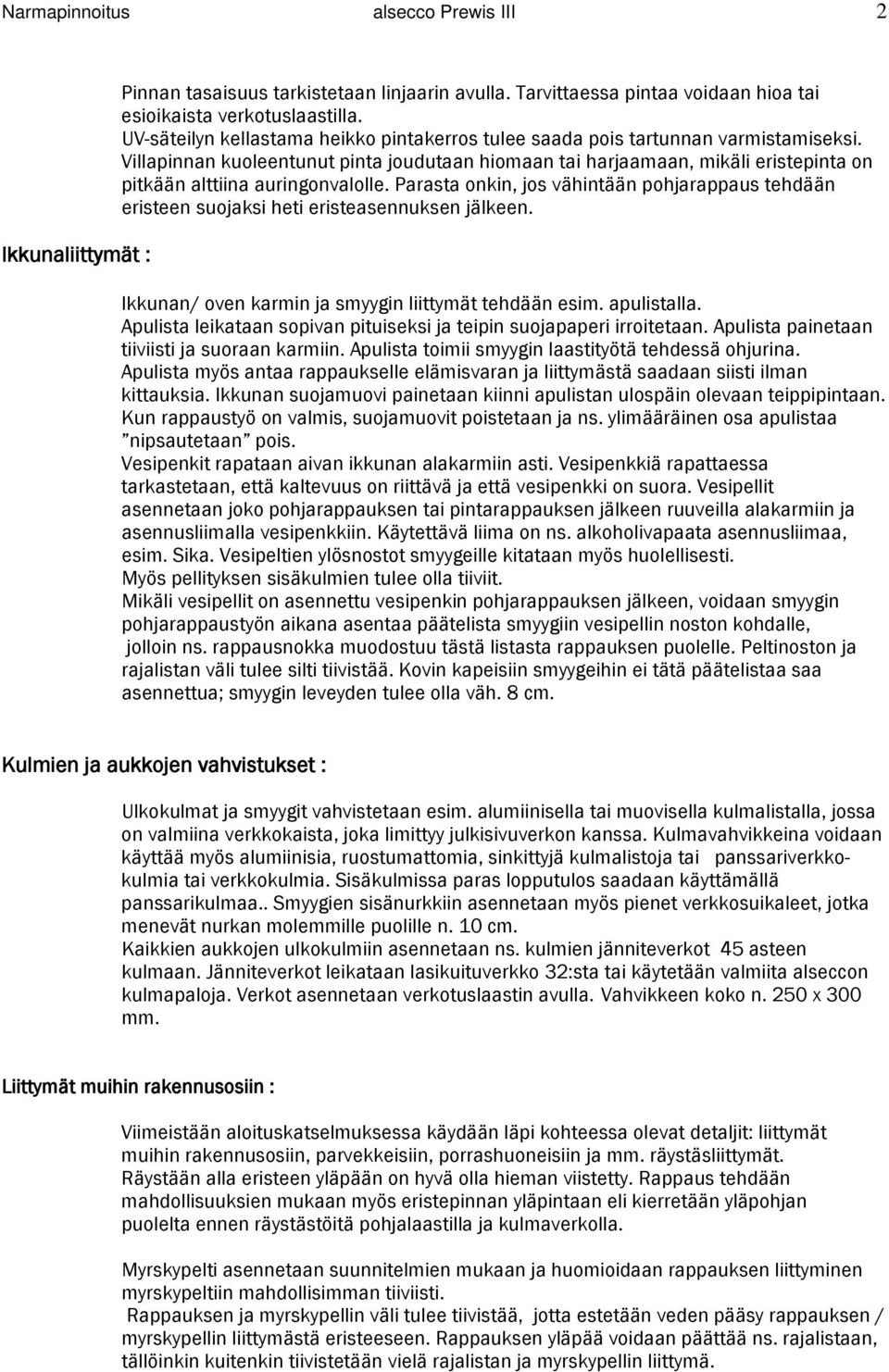 Villapinnan kuoleentunut pinta joudutaan hiomaan tai harjaamaan, mikäli eristepinta on pitkään alttiina auringonvalolle.