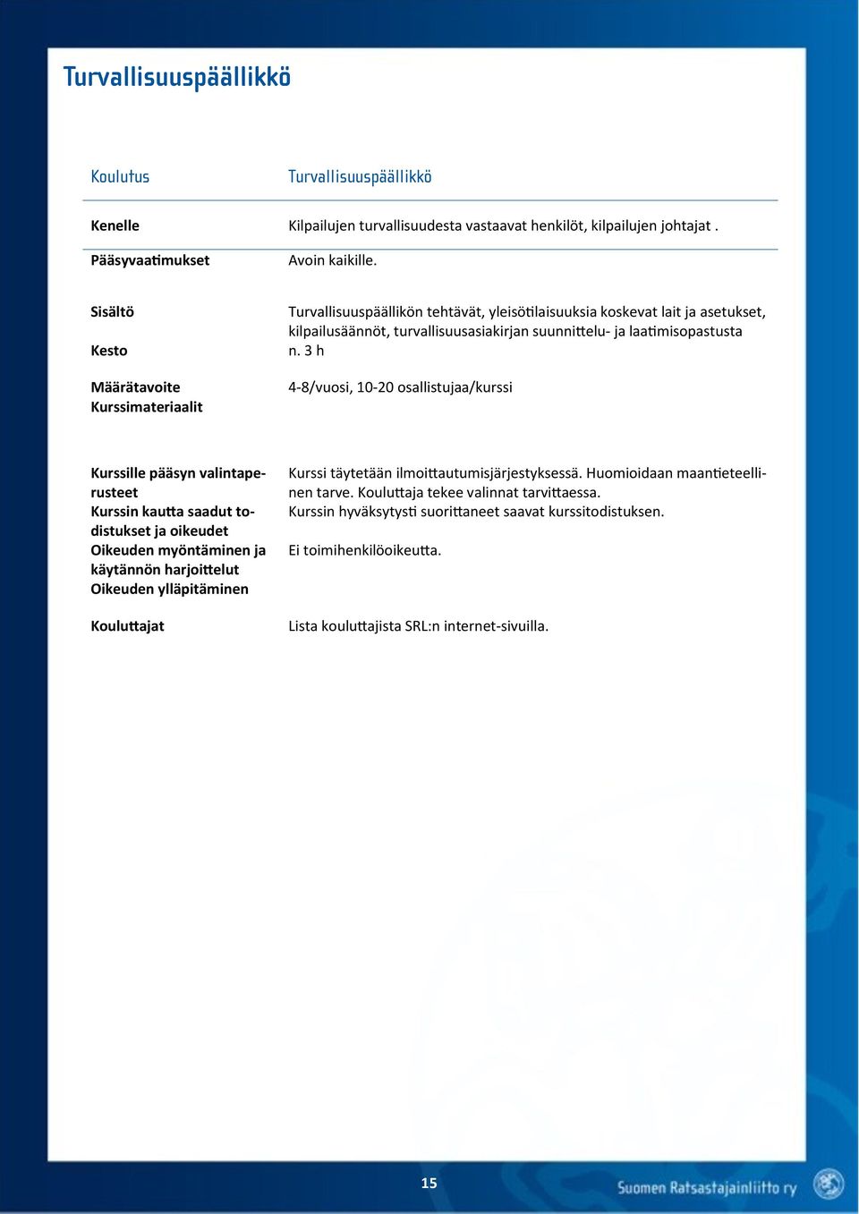 3 h 4-8/vuosi, 10-20 osallistujaa/kurssi Oikeuden myöntäminen ja käytännön harjoittelut Kurssi täytetään ilmoittautumisjärjestyksessä.