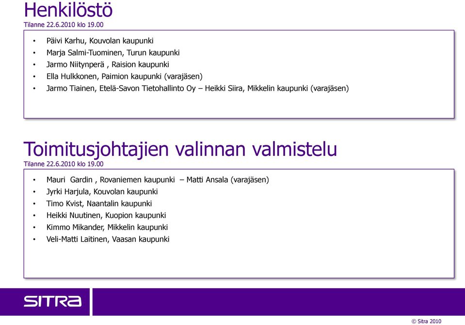 (varajäsen) Jarmo Tiainen, Etelä-Savon Tietohallinto Oy Heikki Siira, Mikkelin kaupunki (varajäsen) Toimitusjohtajien valinnan valmistelu