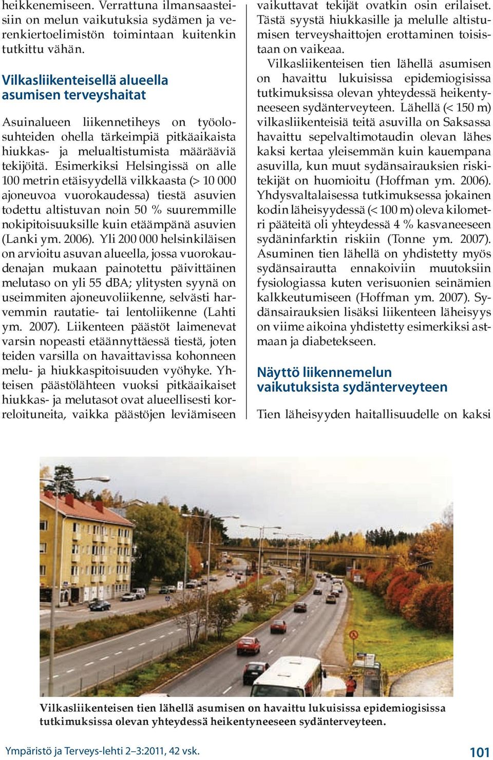 Esimerkiksi Helsingissä on alle 100 metrin etäisyydellä vilkkaasta (> 10 000 ajoneuvoa vuorokaudessa) tiestä asuvien todettu altistuvan noin 50 % suuremmille nokipitoisuuksille kuin etäämpänä asuvien