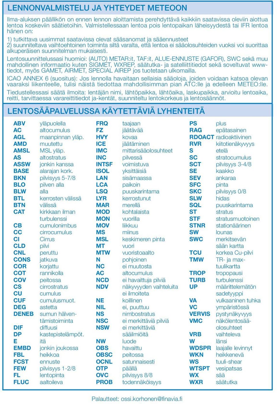 varalta, että lentoa ei sääolosuhteiden vuoksi voi suorittaa alkuperäisen suunnitelman mukaisesti.