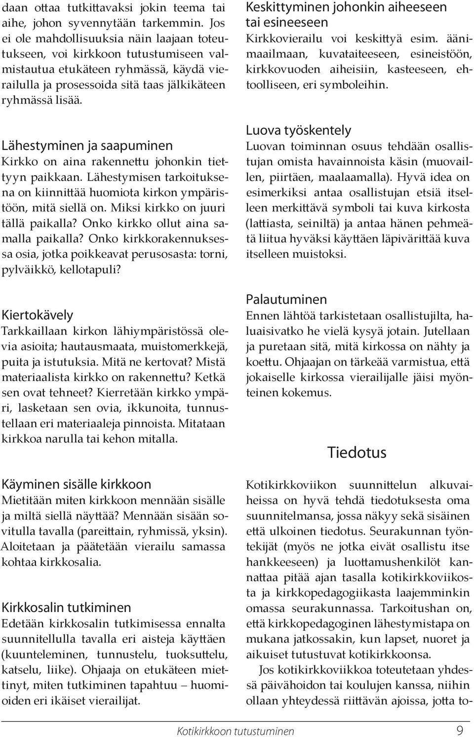 Lähestyminen ja saapuminen Kirkko on aina rakenneu johonkin tiettyyn paikkaan. Lähestymisen tarkoituksena on kiinniää huomiota kirkon ympäristöön, mitä siellä on. Miksi kirkko on juuri tällä paikalla?