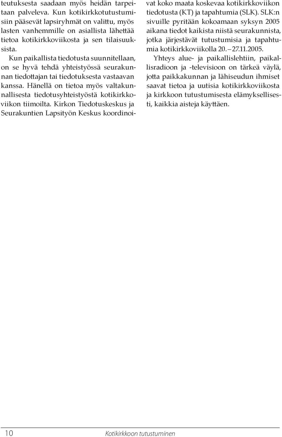 Kun paikallista tiedotusta suunnitellaan, on se hyvä tehdä yhteistyössä seurakunnan tiedoajan tai tiedotuksesta vastaavan kanssa.