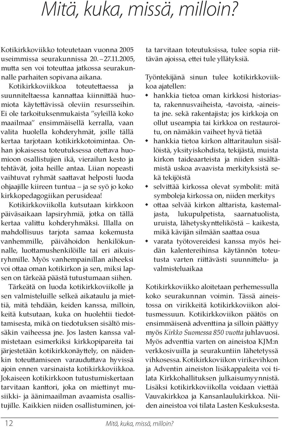 Ei ole tarkoituksenmukaista syleillä koko maailmaa ensimmäisellä kerralla, vaan valita huolella kohderyhmät, joille tällä kertaa tarjotaan kotikirkkotoimintaa.