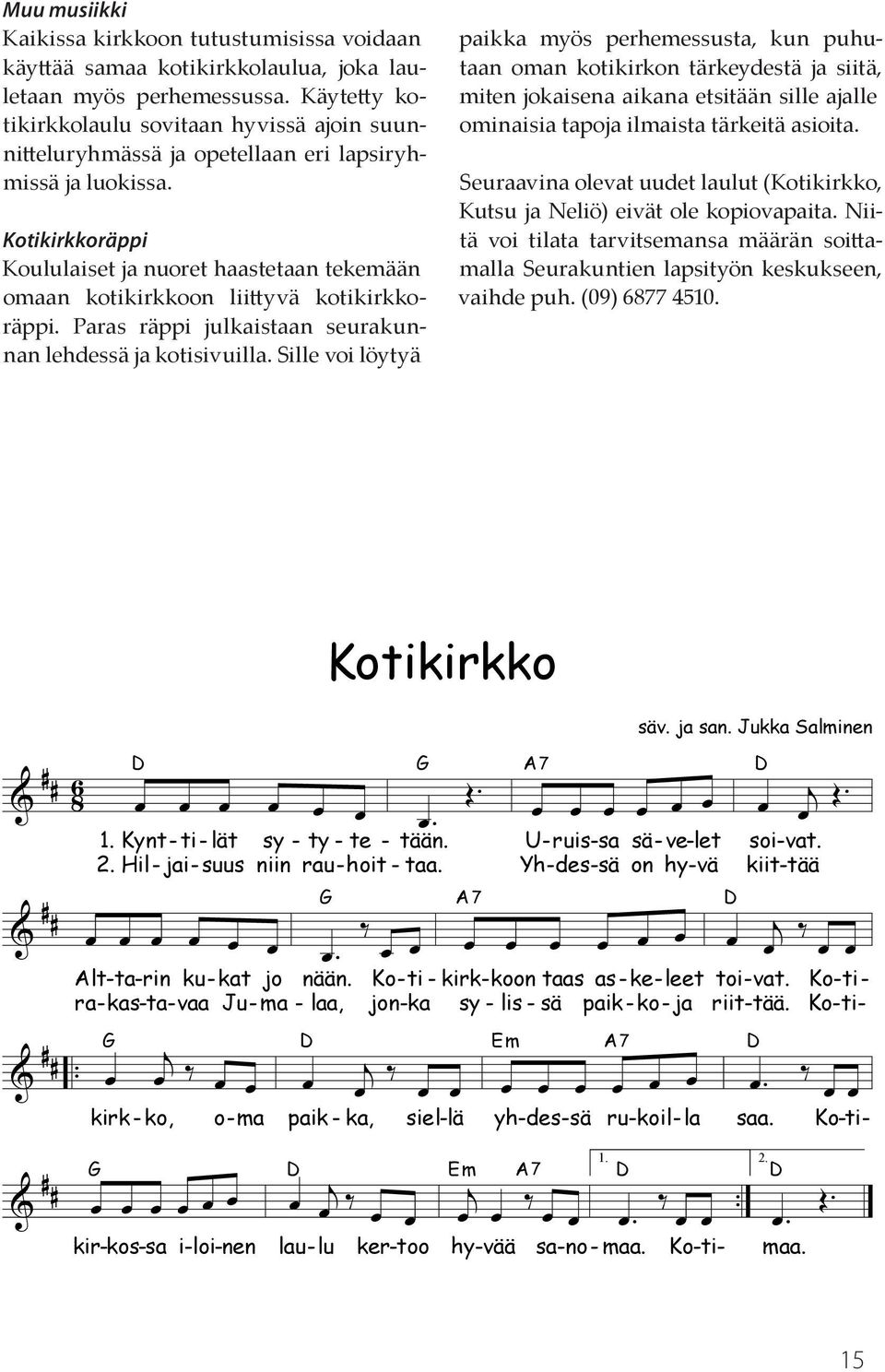 Kotikirkkoräppi Koululaiset ja nuoret haastetaan tekemään omaan kotikirkkoon liiyvä kotikirkkoräppi. Paras räppi julkaistaan seurakunnan lehdessä ja kotisivuilla.