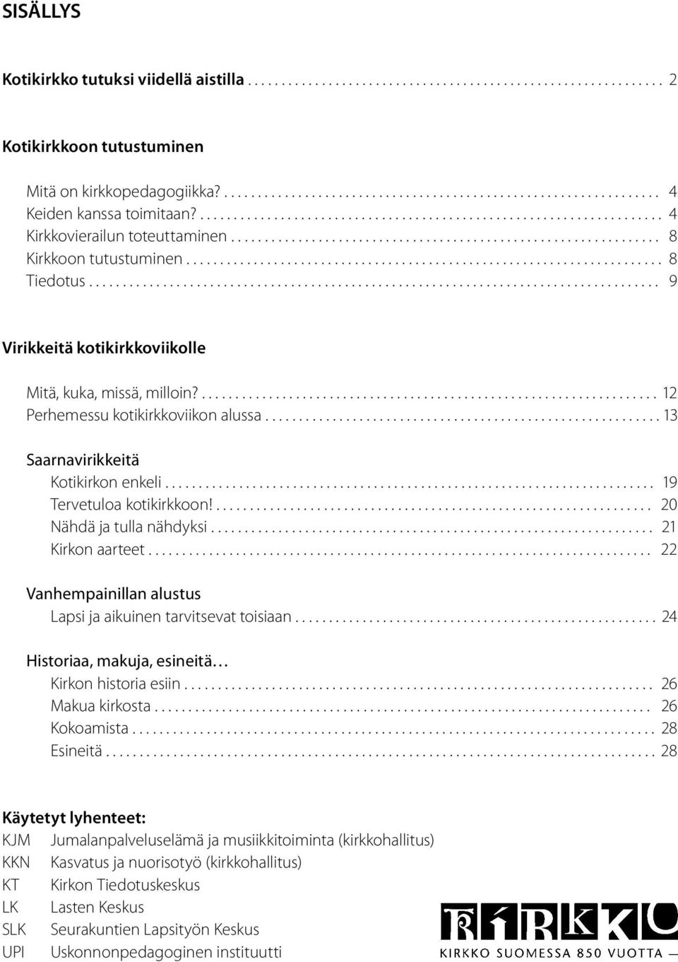 ...................................................................... 8 Tiedotus..................................................................................... 9 Virikkeitä kotikirkkoviikolle Mitä, kuka, missä, milloin?