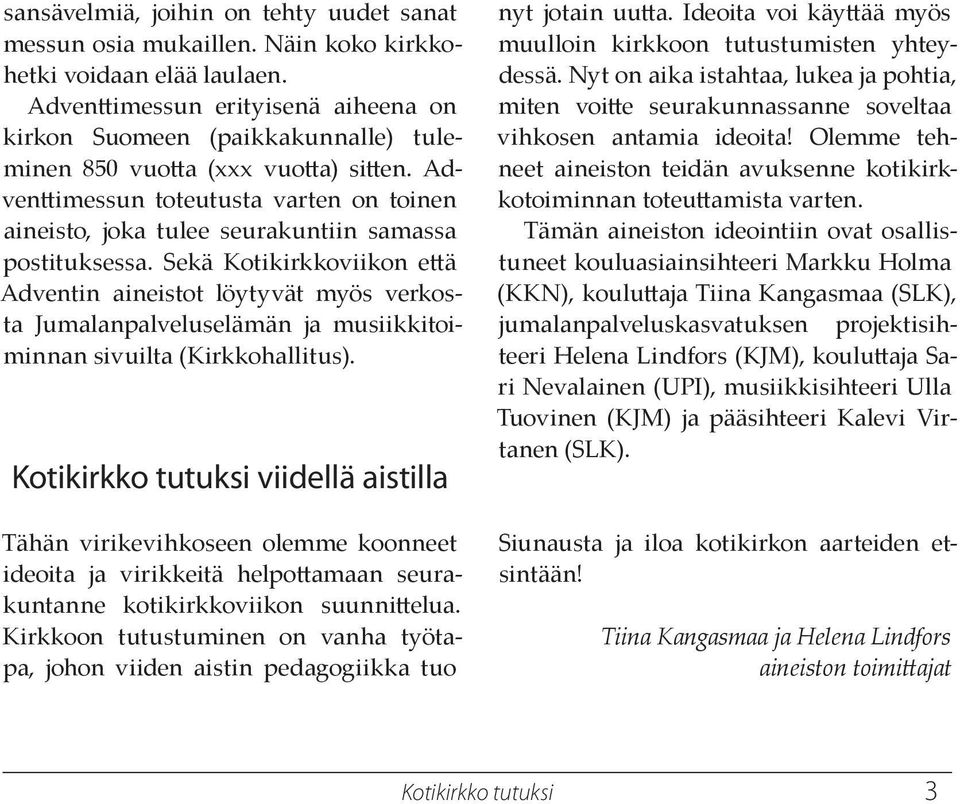 Sekä Kotikirkkoviikon eä Adventin aineistot löytyvät myös verkosta Jumalanpalveluselämän ja musiikkitoiminnan sivuilta (Kirkkohallitus).
