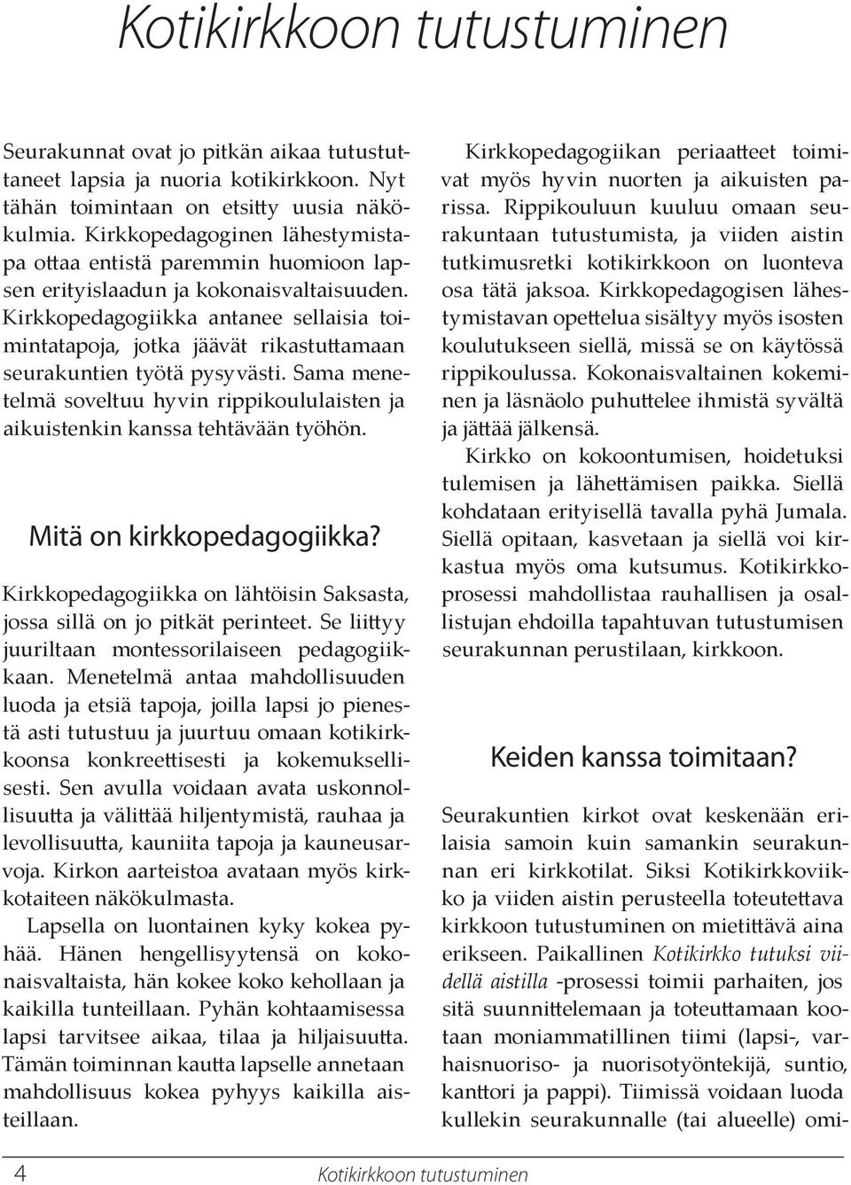 Kirkkopedagogiikka antanee sellaisia toimintatapoja, jotka jäävät rikastuamaan seurakuntien työtä pysyvästi. Sama menetelmä soveltuu hyvin rippikoululaisten ja aikuistenkin kanssa tehtävään työhön.