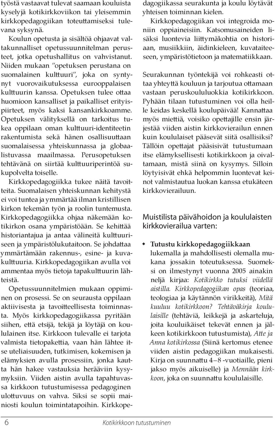 Niiden mukaan opetuksen perustana on suomalainen kuluuri, joka on syntynyt vuorovaikutuksessa eurooppalaisen kuluurin kanssa.