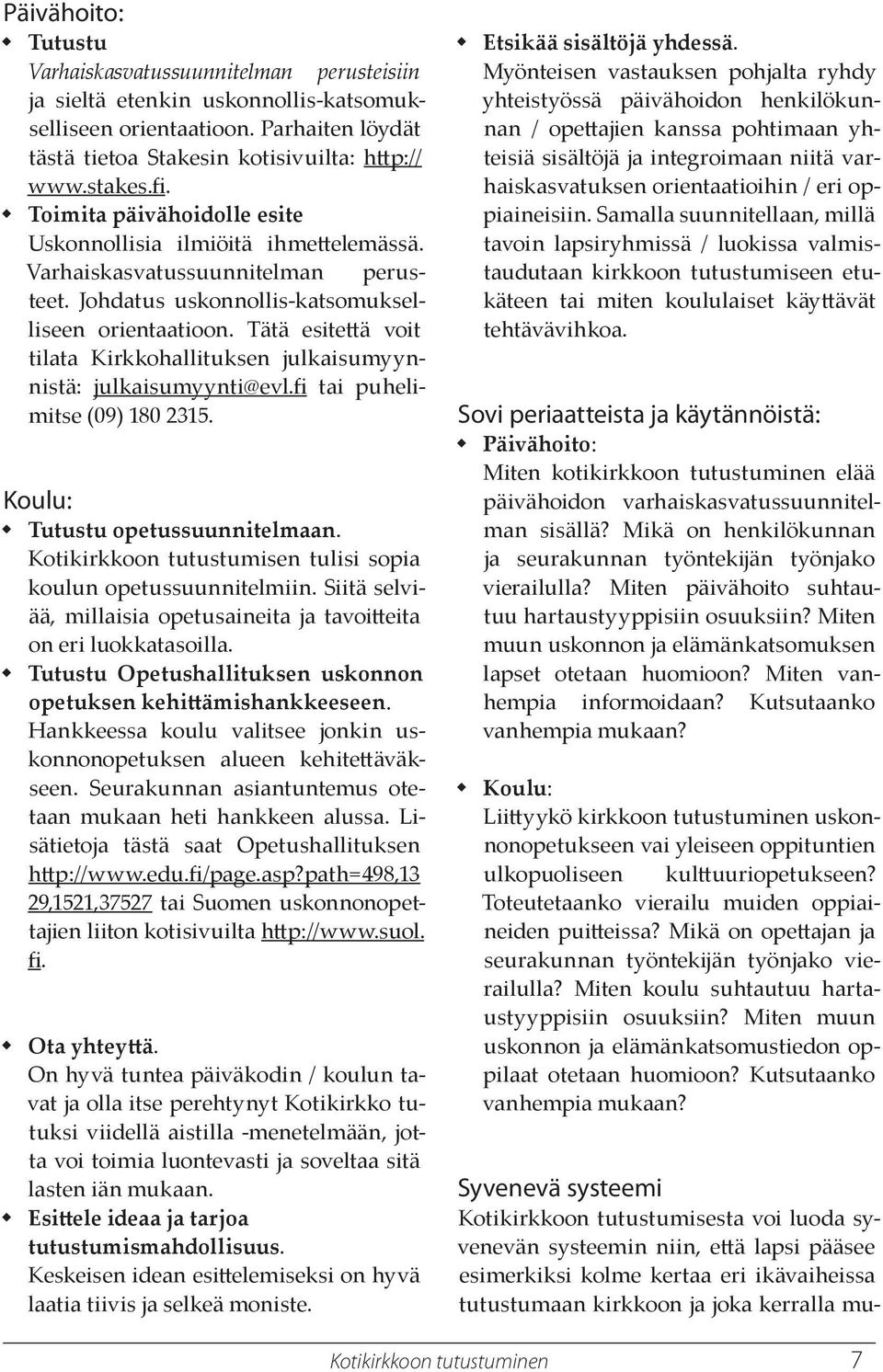 Tätä esiteä voit tilata Kirkkohallituksen julkaisumyynnistä: julkaisumyynti@evl.fi tai puhelimitse (09) 180 2315. Koulu: Tutustu opetussuunnitelmaan.