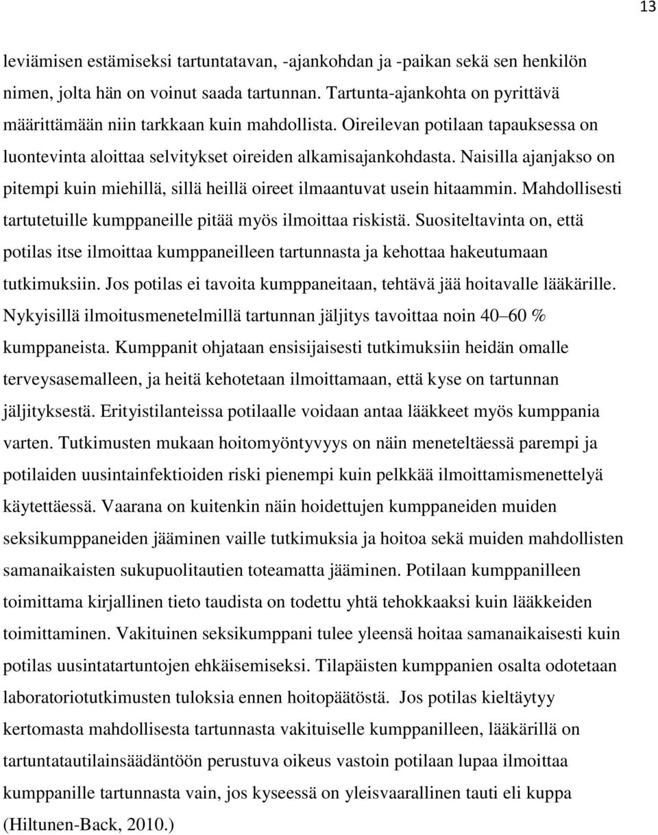 Naisilla ajanjakso on pitempi kuin miehillä, sillä heillä oireet ilmaantuvat usein hitaammin. Mahdollisesti tartutetuille kumppaneille pitää myös ilmoittaa riskistä.