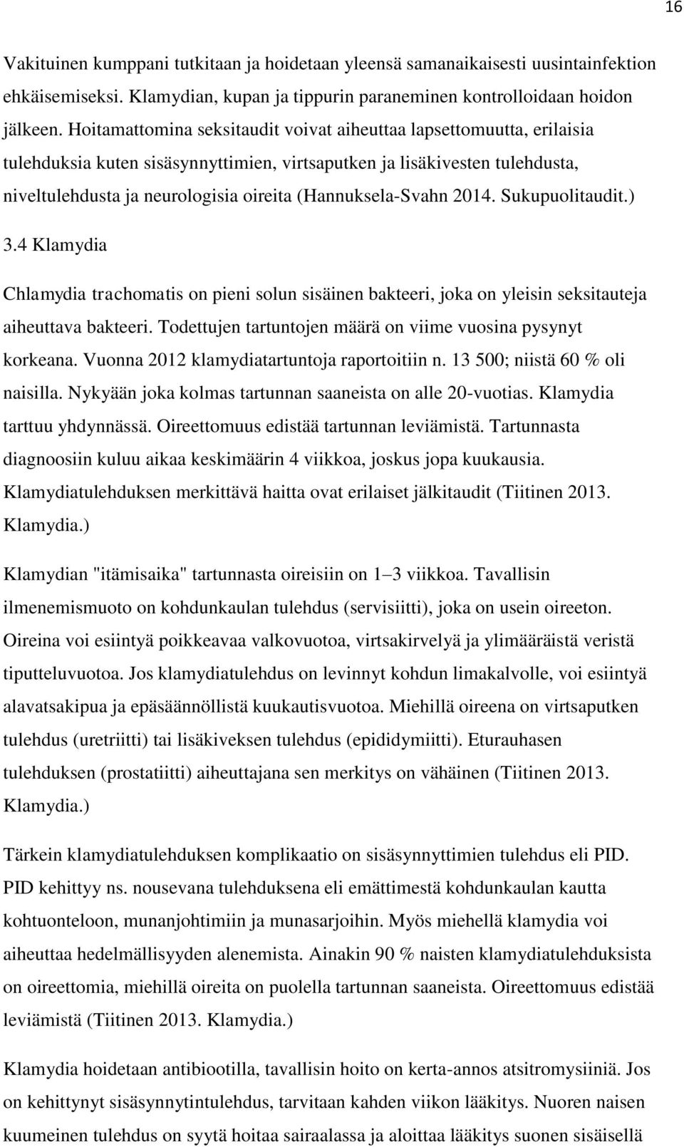 (Hannuksela-Svahn 2014. Sukupuolitaudit.) 3.4 Klamydia Chlamydia trachomatis on pieni solun sisäinen bakteeri, joka on yleisin seksitauteja aiheuttava bakteeri.