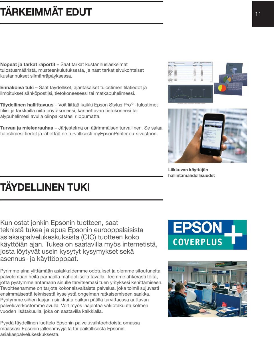Täydellinen hallittavuus Voit liittää kaikki Epson Stylus Pro *2 -tulostimet tiliisi ja tarkkailla niitä pöytäkoneesi, kannettavan tietokoneesi tai älypuhelimesi avulla olinpaikastasi riippumatta.