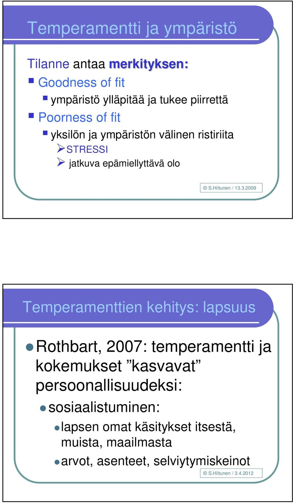 3.2009 Temperamenttien kehitys: lapsuus Rothbart, 2007: temperamentti ja kokemukset kasvavat persoonallisuudeksi: