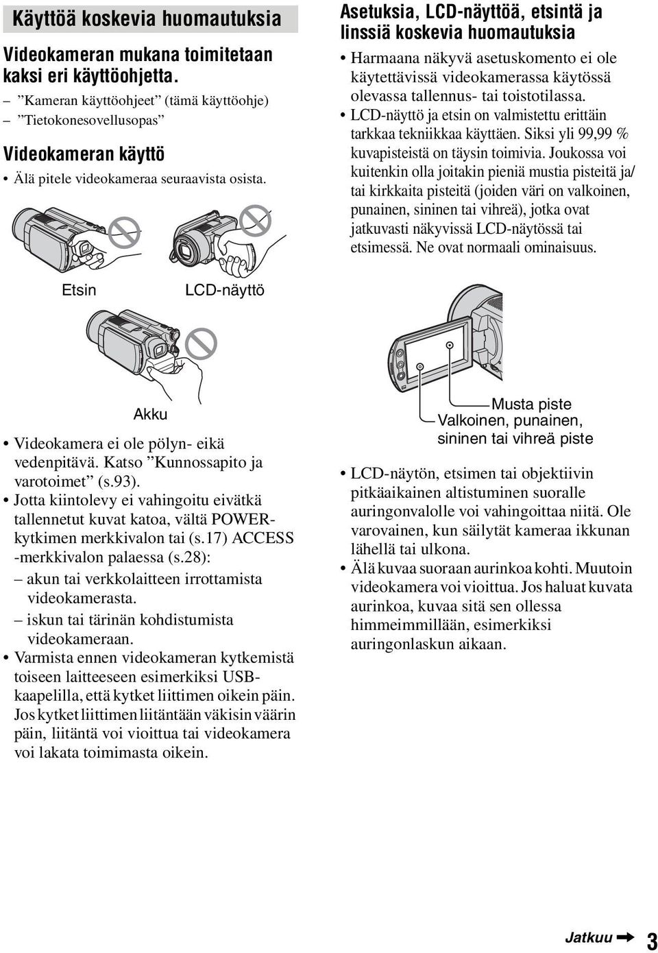Asetuksia, LCD-näyttöä, etsintä ja linssiä koskevia huomautuksia Harmaana näkyvä asetuskomento ei ole käytettävissä videokamerassa käytössä olevassa tallennus- tai toistotilassa.