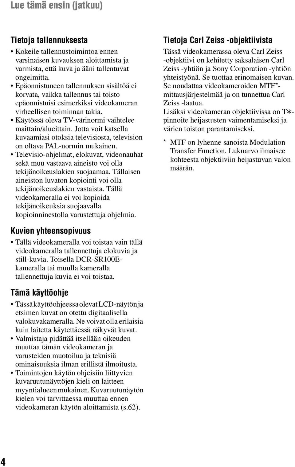 Käytössä oleva TV-värinormi vaihtelee maittain/alueittain. Jotta voit katsella kuvaamiasi otoksia televisiosta, television on oltava PAL-normin mukainen.