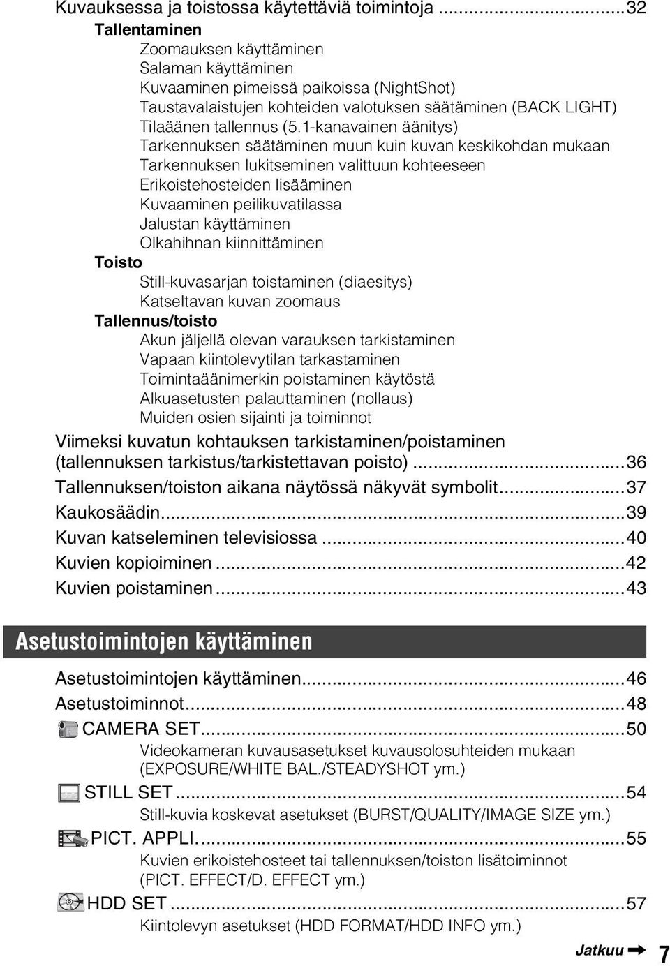 1-kanavainen äänitys) Tarkennuksen säätäminen muun kuin kuvan keskikohdan mukaan Tarkennuksen lukitseminen valittuun kohteeseen Erikoistehosteiden lisääminen Kuvaaminen peilikuvatilassa Jalustan