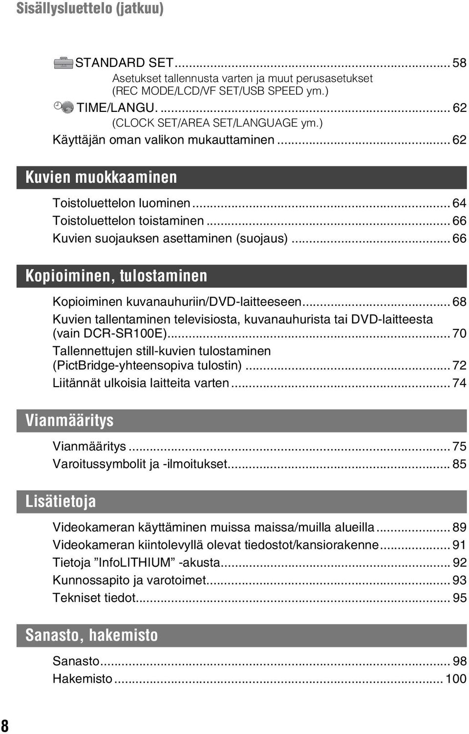 .. 66 Kopioiminen, tulostaminen Kopioiminen kuvanauhuriin/dvd-laitteeseen... 68 Kuvien tallentaminen televisiosta, kuvanauhurista tai DVD-laitteesta (vain DCR-SR100E).