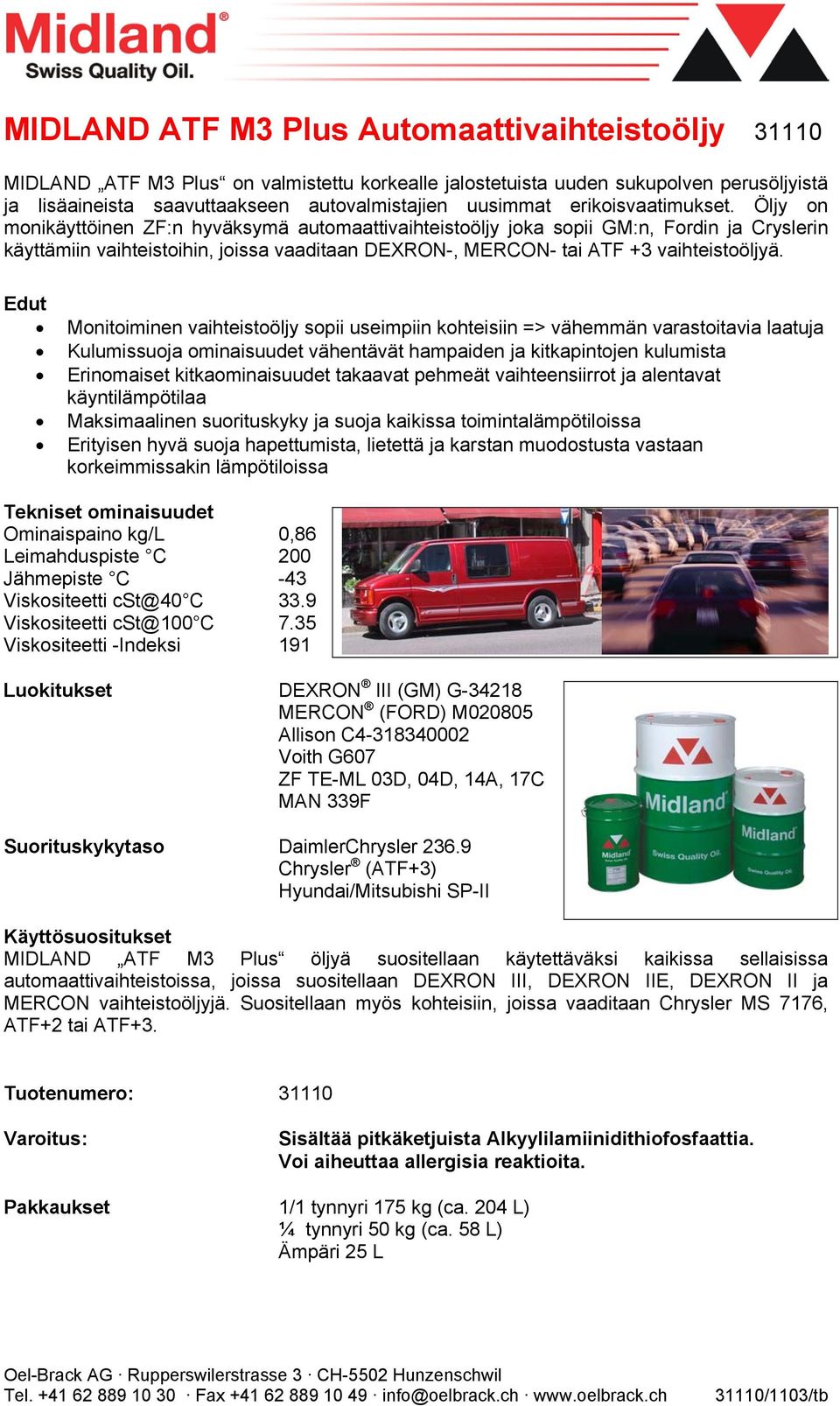 Öljy on monikäyttöinen ZF:n hyväksymä automaattivaihteistoöljy joka sopii GM:n, Fordin ja Cryslerin käyttämiin vaihteistoihin, joissa vaaditaan DEXRON-, MERCON- tai ATF +3 vaihteistoöljyä.