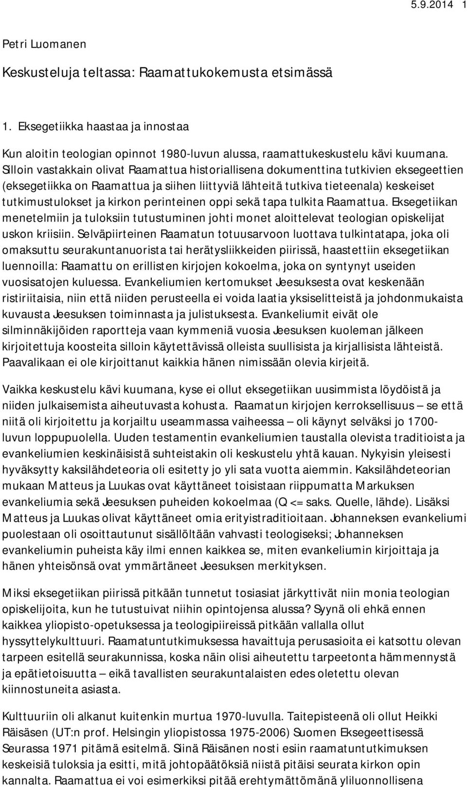 kirkon perinteinen oppi sekä tapa tulkita Raamattua. Eksegetiikan menetelmiin ja tuloksiin tutustuminen johti monet aloittelevat teologian opiskelijat uskon kriisiin.