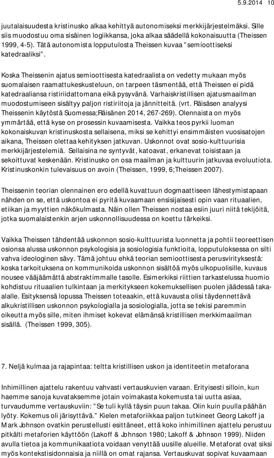 Koska Theissenin ajatus semioottisesta katedraalista on vedetty mukaan myös suomalaisen raamattukeskusteluun, on tarpeen täsmentää, että Theissen ei pidä katedraaliansa ristiriidattomana eikä