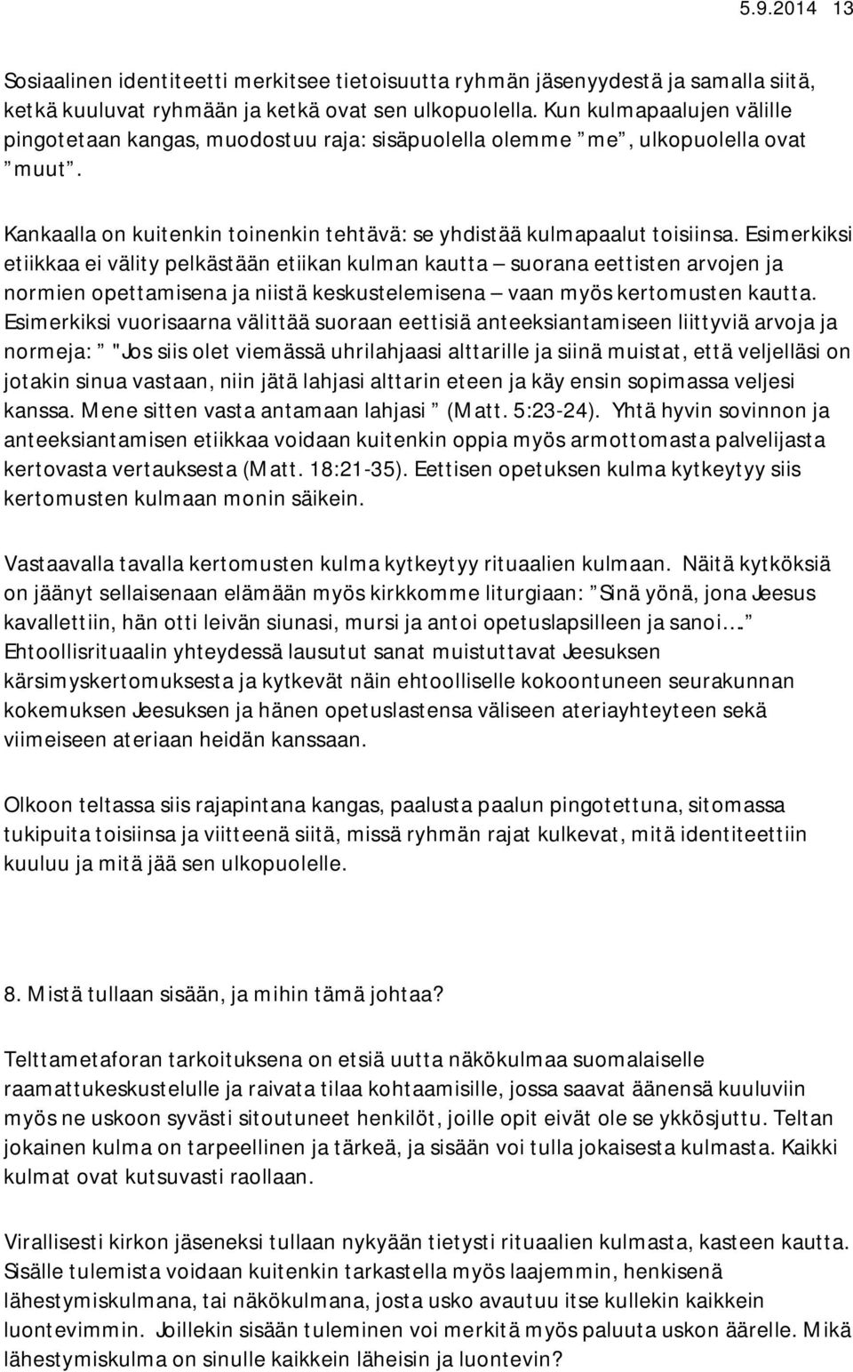 Esimerkiksi etiikkaa ei välity pelkästään etiikan kulman kautta suorana eettisten arvojen ja normien opettamisena ja niistä keskustelemisena vaan myös kertomusten kautta.