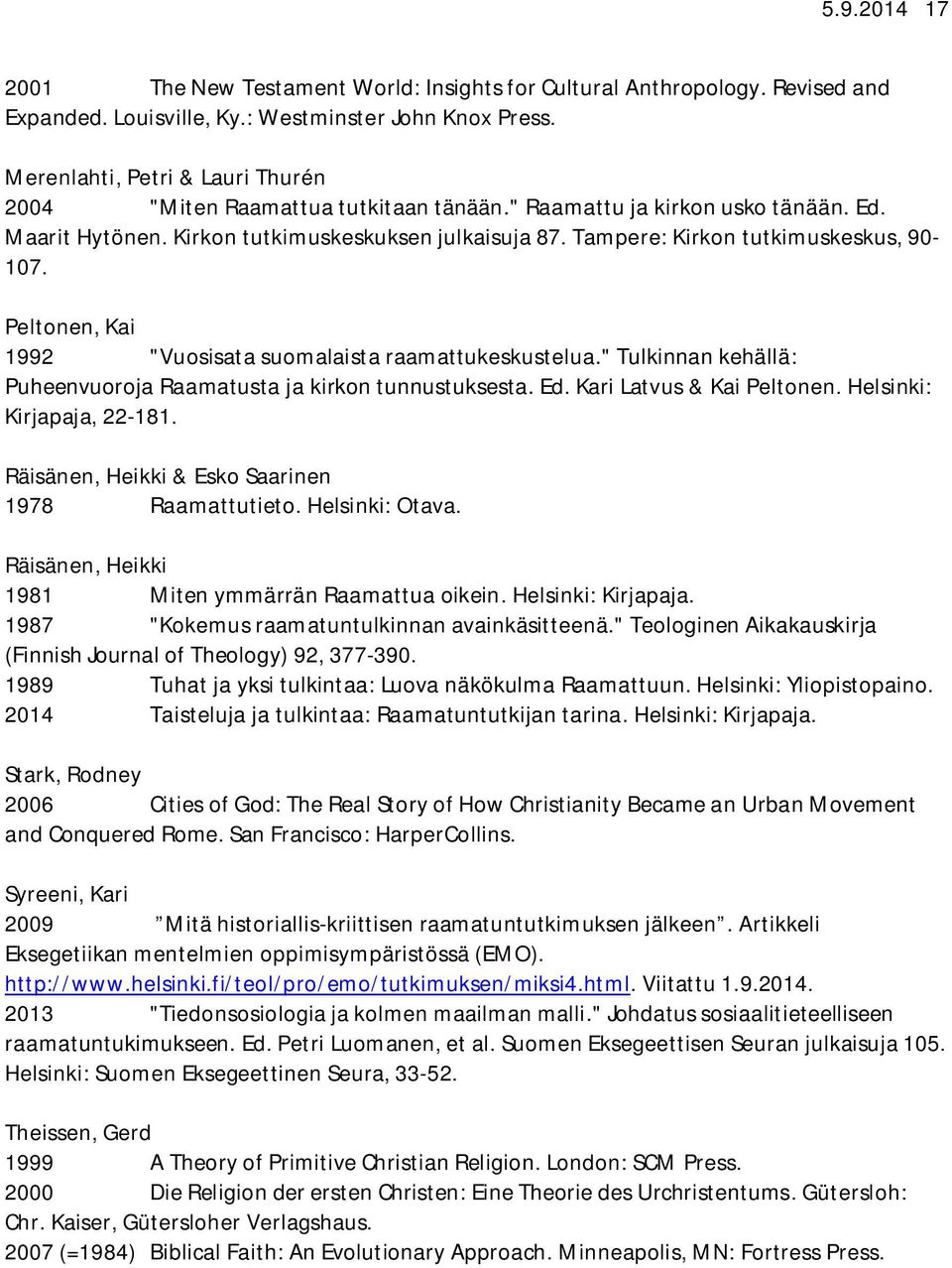 Tampere: Kirkon tutkimuskeskus, 90-107. Peltonen, Kai 1992 "Vuosisata suomalaista raamattukeskustelua." Tulkinnan kehällä: Puheenvuoroja Raamatusta ja kirkon tunnustuksesta. Ed.