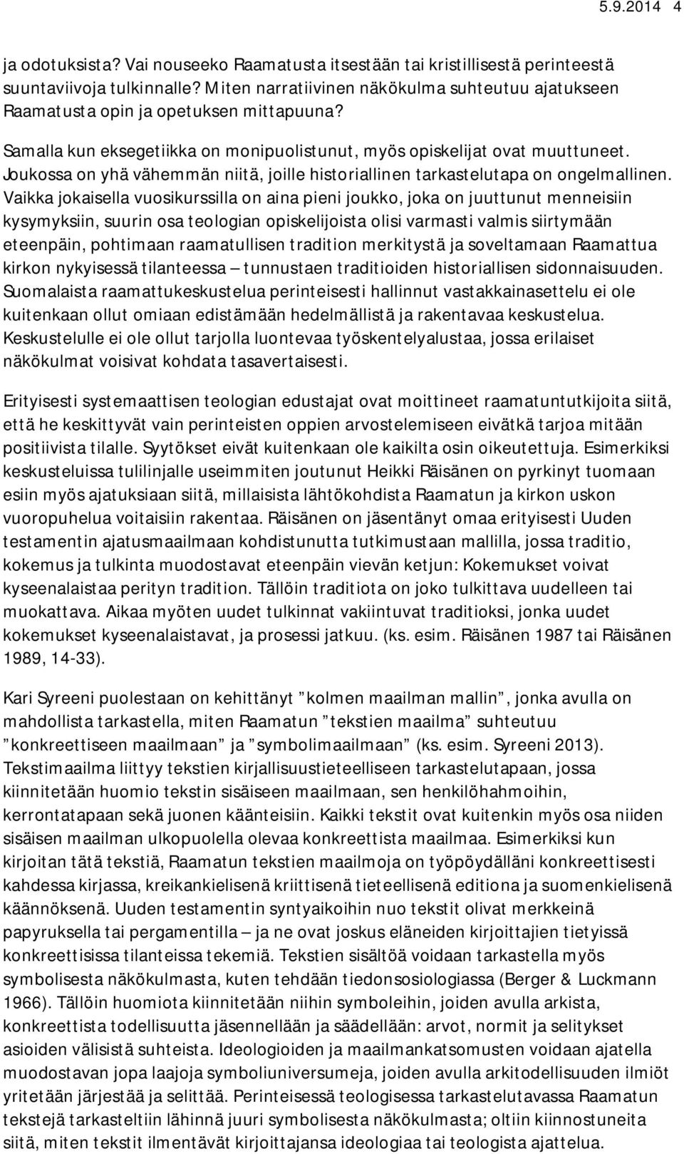 Joukossa on yhä vähemmän niitä, joille historiallinen tarkastelutapa on ongelmallinen.