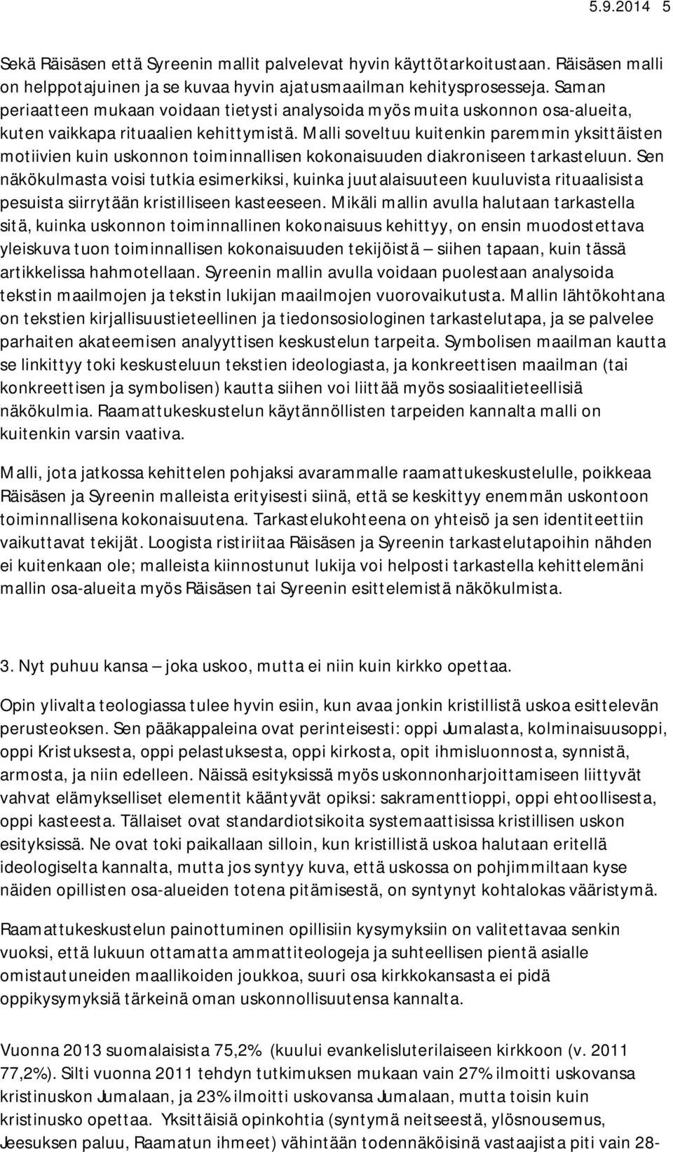 Malli soveltuu kuitenkin paremmin yksittäisten motiivien kuin uskonnon toiminnallisen kokonaisuuden diakroniseen tarkasteluun.