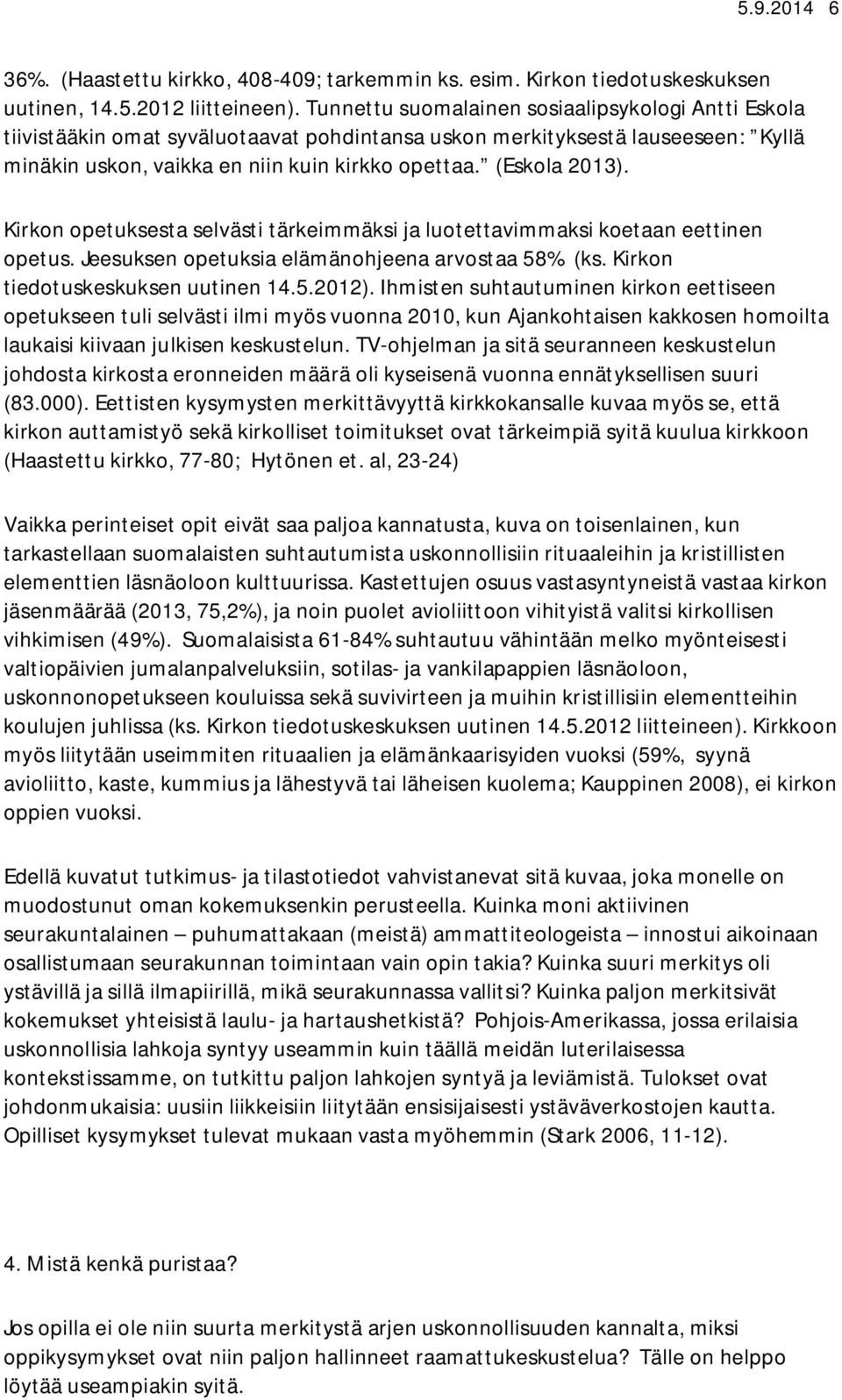 Kirkon opetuksesta selvästi tärkeimmäksi ja luotettavimmaksi koetaan eettinen opetus. Jeesuksen opetuksia elämänohjeena arvostaa 58% (ks. Kirkon tiedotuskeskuksen uutinen 14.5.2012).