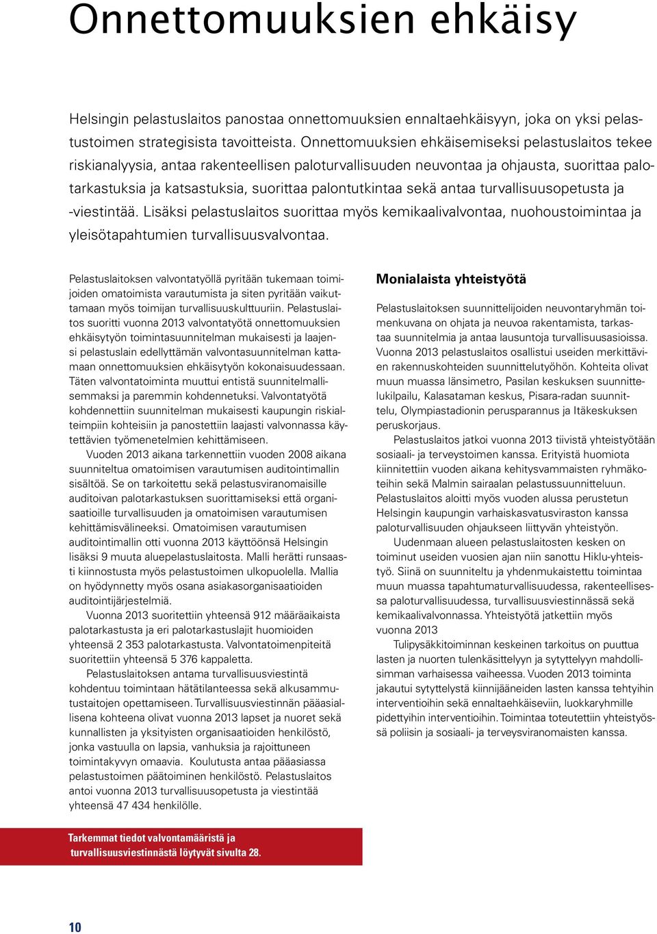 sekä antaa turvallisuusopetusta ja -viestintää. Lisäksi pelastuslaitos suorittaa myös kemikaalivalvontaa, nuohoustoimintaa ja yleisötapahtumien turvallisuusvalvontaa.
