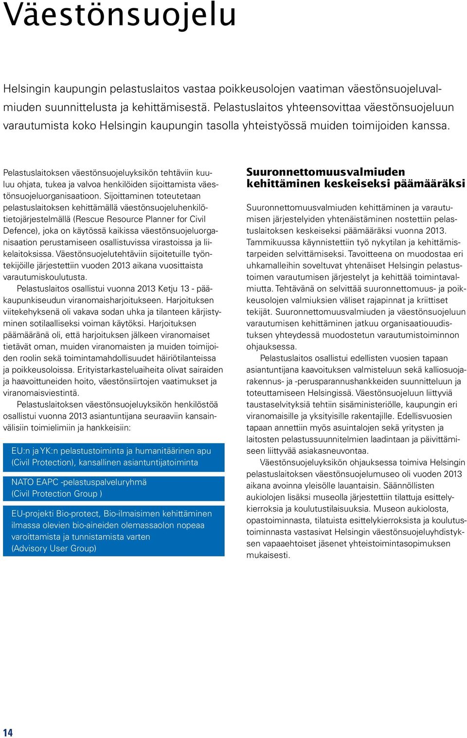 Pelastuslaitoksen väestönsuojeluyksikön tehtäviin kuuluu ohjata, tukea ja valvoa henkilöiden sijoittamista väestönsuojeluorganisaatioon.