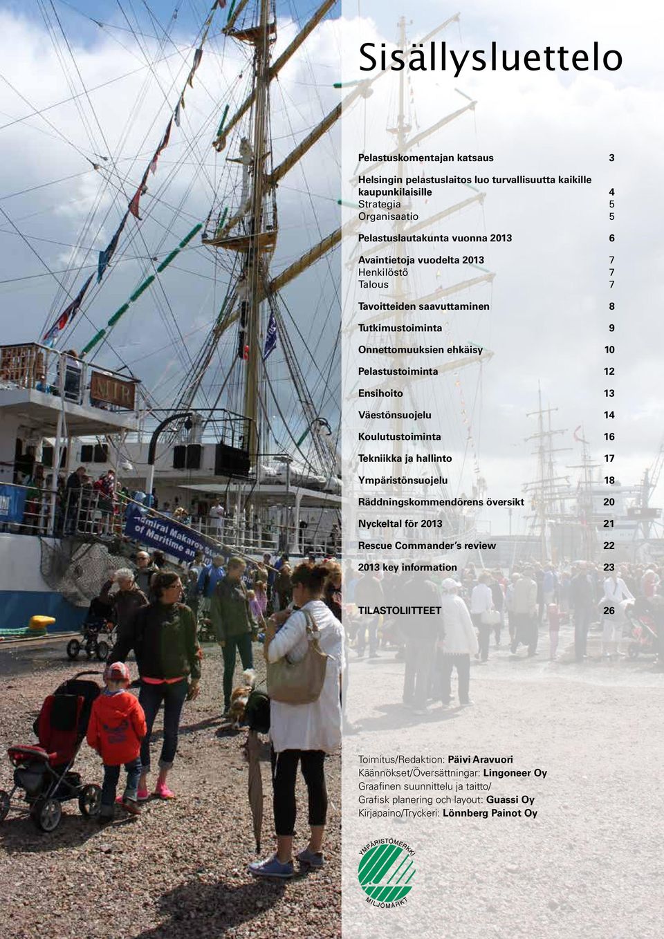 Koulutustoiminta 6 Tekniikka ja hallinto 7 Ympäristönsuojelu 8 Räddningskommendörens översikt 2 Nyckeltal för 23 2 Rescue Commander s review 22 23 key information 23
