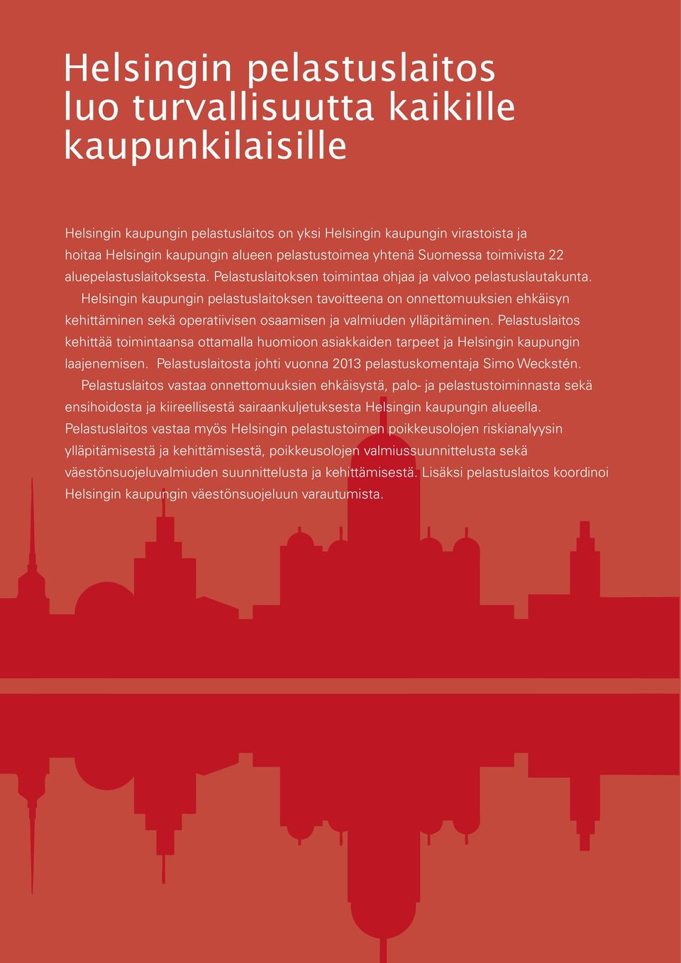 Helsingin kaupungin pelastuslaitoksen tavoitteena on onnettomuuksien ehkäisyn kehittäminen sekä operatiivisen osaamisen ja valmiuden ylläpitäminen.