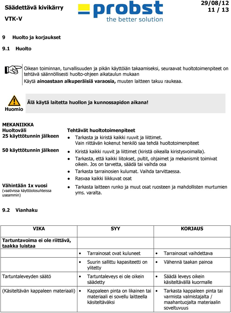 varaosia, muuten laitteen takuu raukeaa. Huomio Älä käytä laitetta huollon ja kunnossapidon aikana!