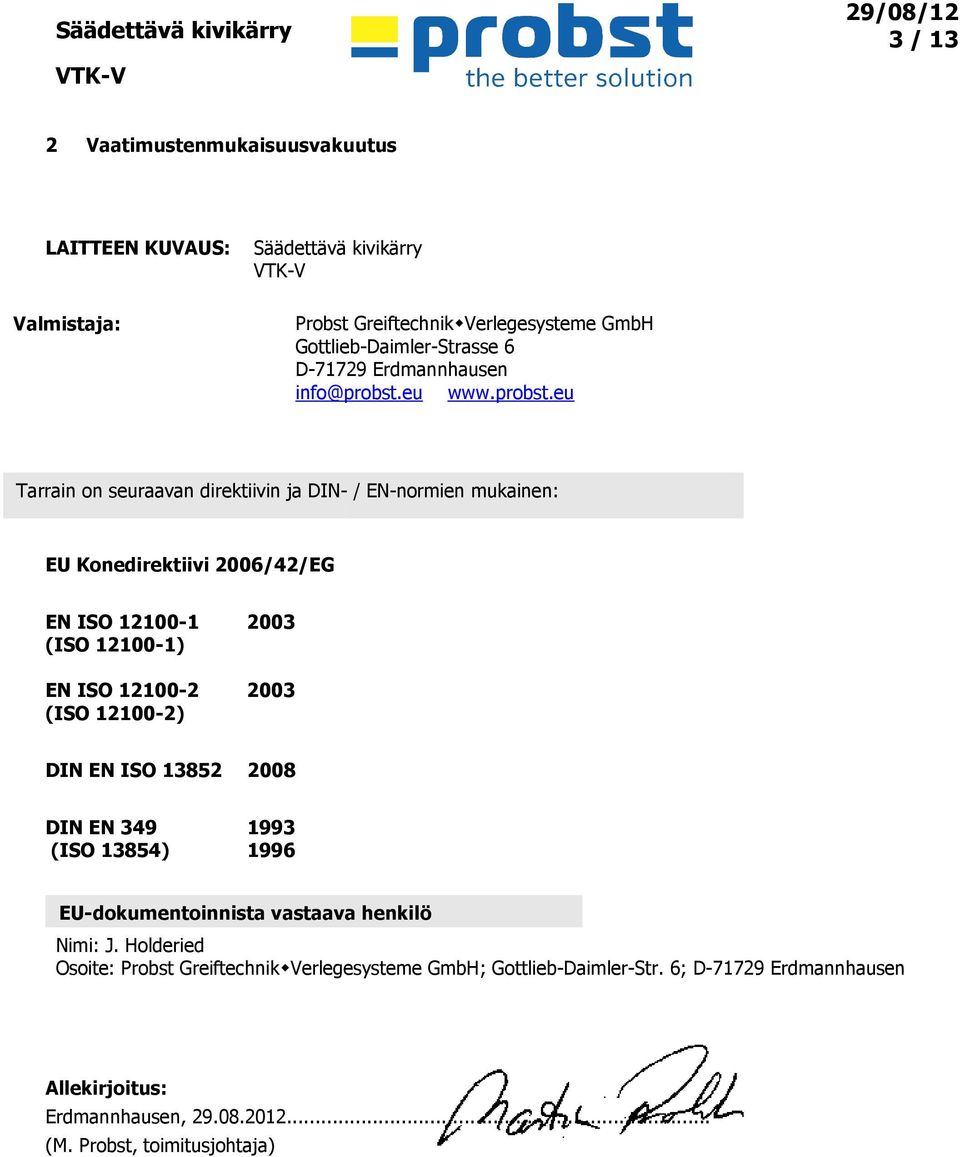 doc @ 5187 @ Tarrain on seuraavan direktiivin ja DIN- / EN-normien mukainen: EU Konedirektiivi 2006/42/EG EN ISO 12100-1 2003 (ISO 12100-1) EN ISO 12100-2 2003 (ISO 12100-2) DIN EN ISO 13852