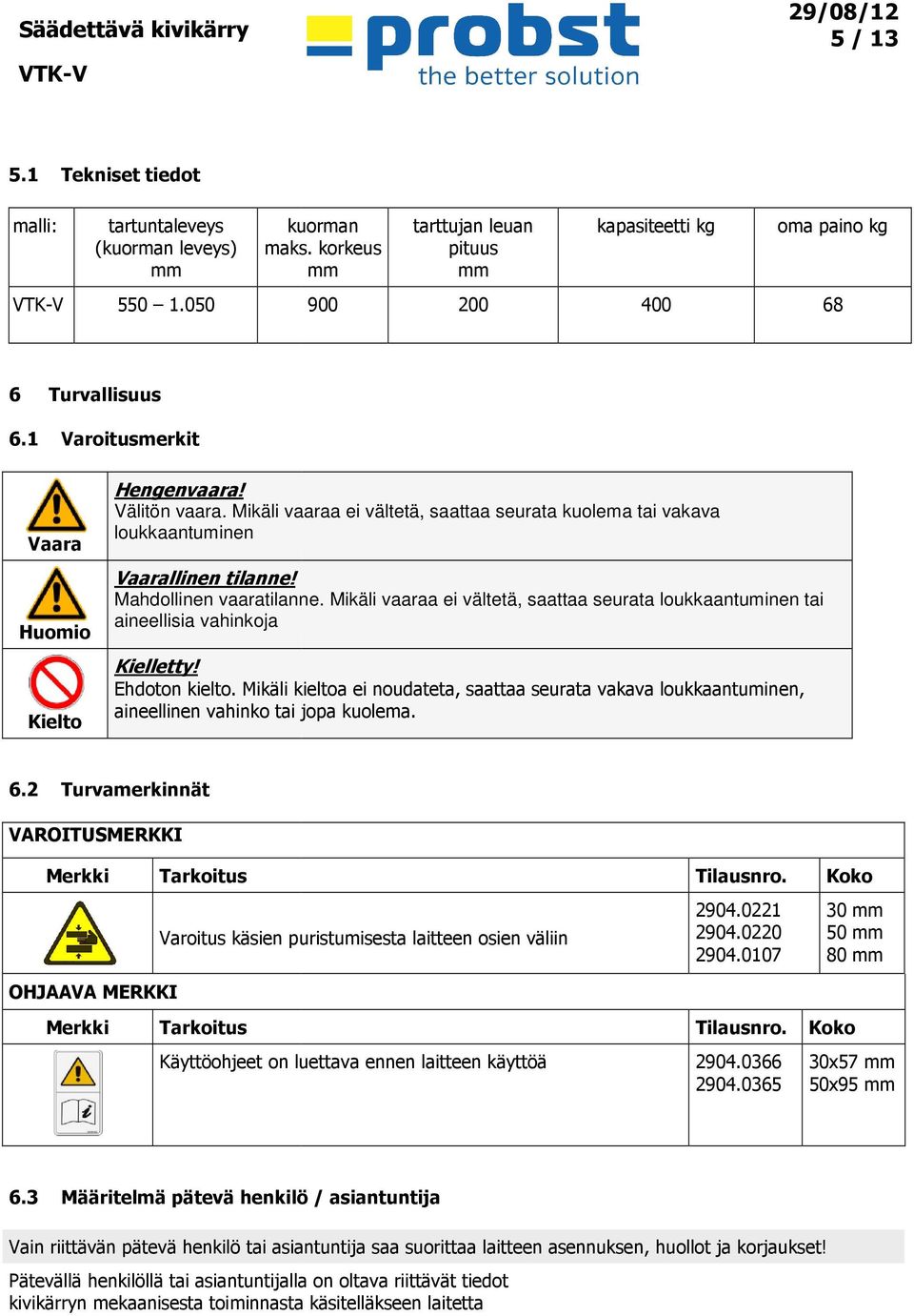 Mikäli vaaraa ei vältetä, saattaa seurata loukkaantuminen tai aineellisia vahinkoja Kielletty! Ehdoton kielto.