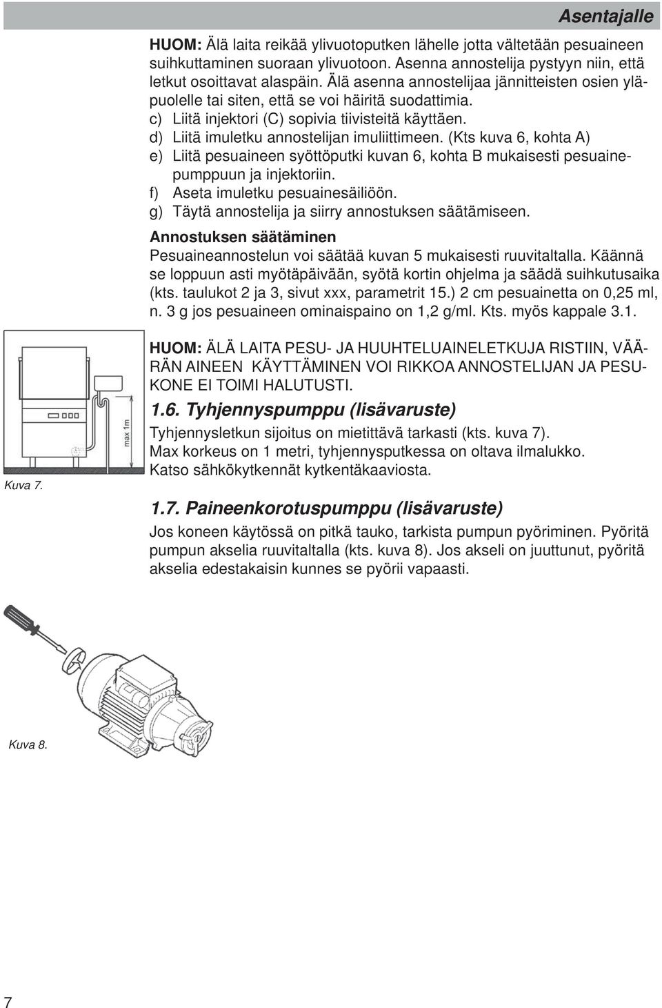 (Kts kuva 6, kohta A) e) Liitä pesuaineen syöttöputki kuvan 6, kohta B mukaisesti pesuainepumppuun ja injektoriin. f) Aseta imuletku pesuainesäiliöön.