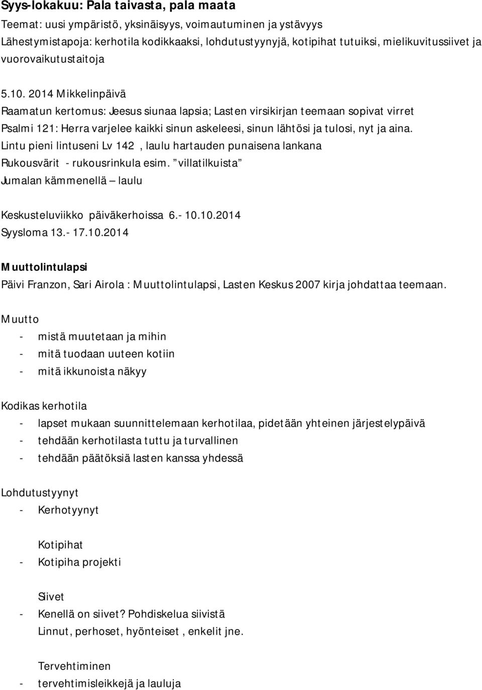 2014 Mikkelinpäivä Raamatun kertomus: Jeesus siunaa lapsia; Lasten virsikirjan teemaan sopivat virret Psalmi 121: Herra varjelee kaikki sinun askeleesi, sinun lähtösi ja tulosi, nyt ja aina.