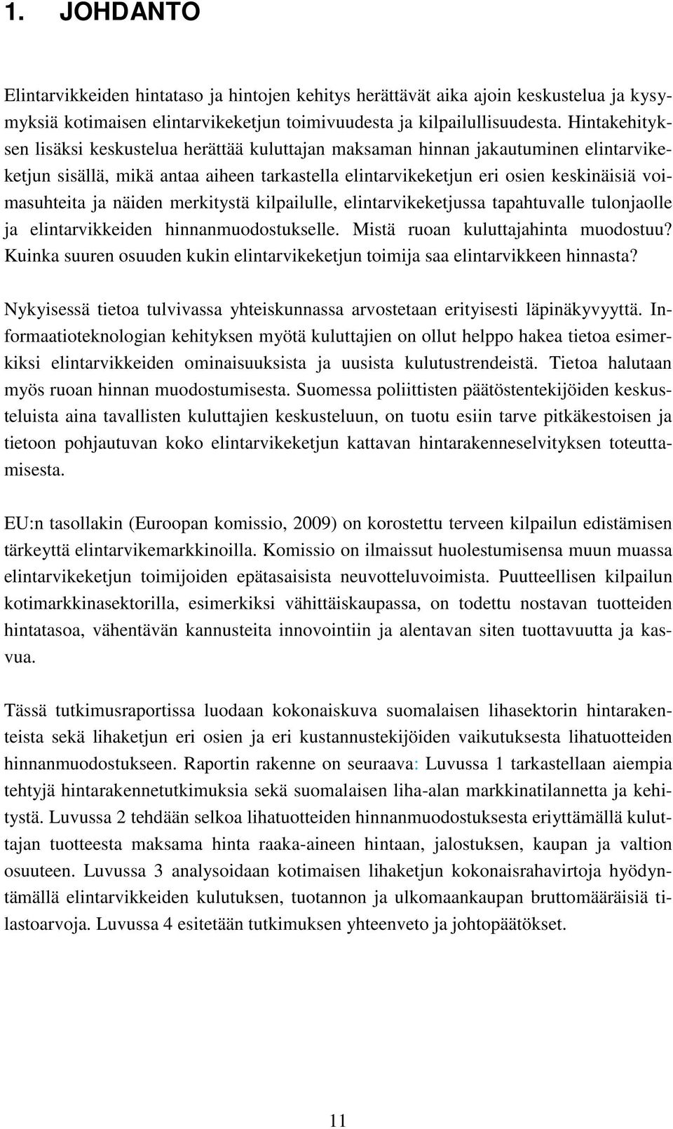 näiden merkitystä kilpailulle, elintarvikeketjussa tapahtuvalle tulonjaolle ja elintarvikkeiden hinnanmuodostukselle. Mistä ruoan kuluttajahinta muodostuu?